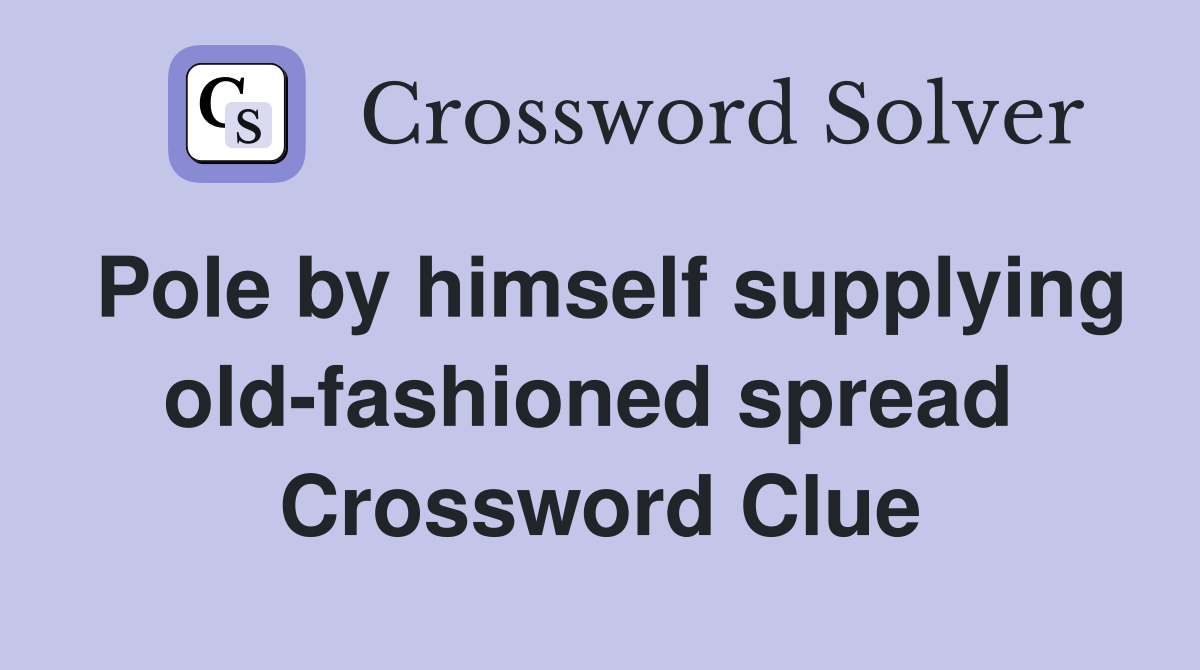Pole by himself supplying old-fashioned spread  Crossword Clue