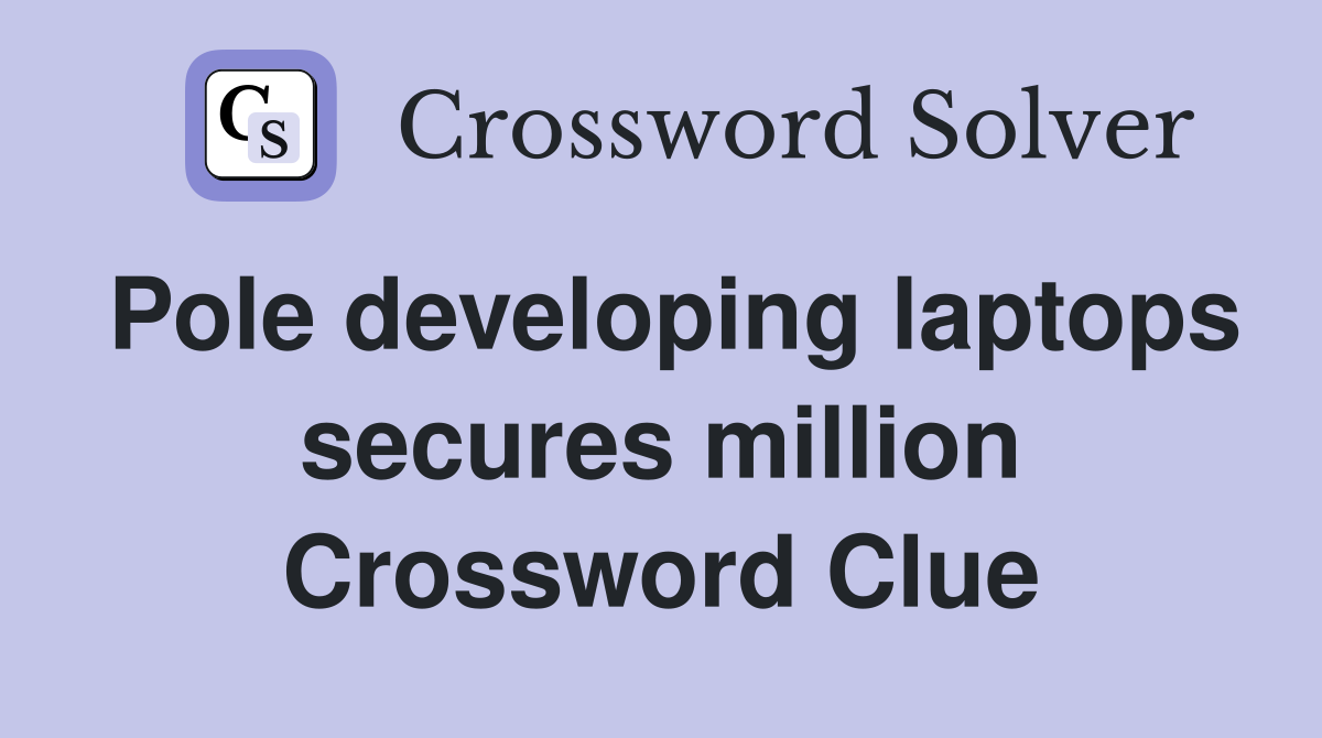 Pole developing laptops secures million Crossword Clue