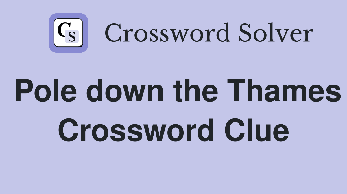 Pole down the Thames Crossword Clue