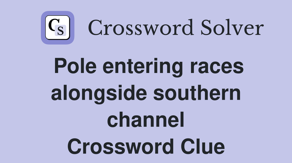 Pole entering races alongside southern channel Crossword Clue