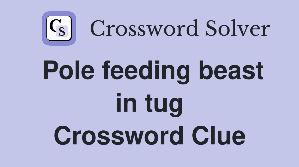 Pole feeding beast in tug Crossword Clue