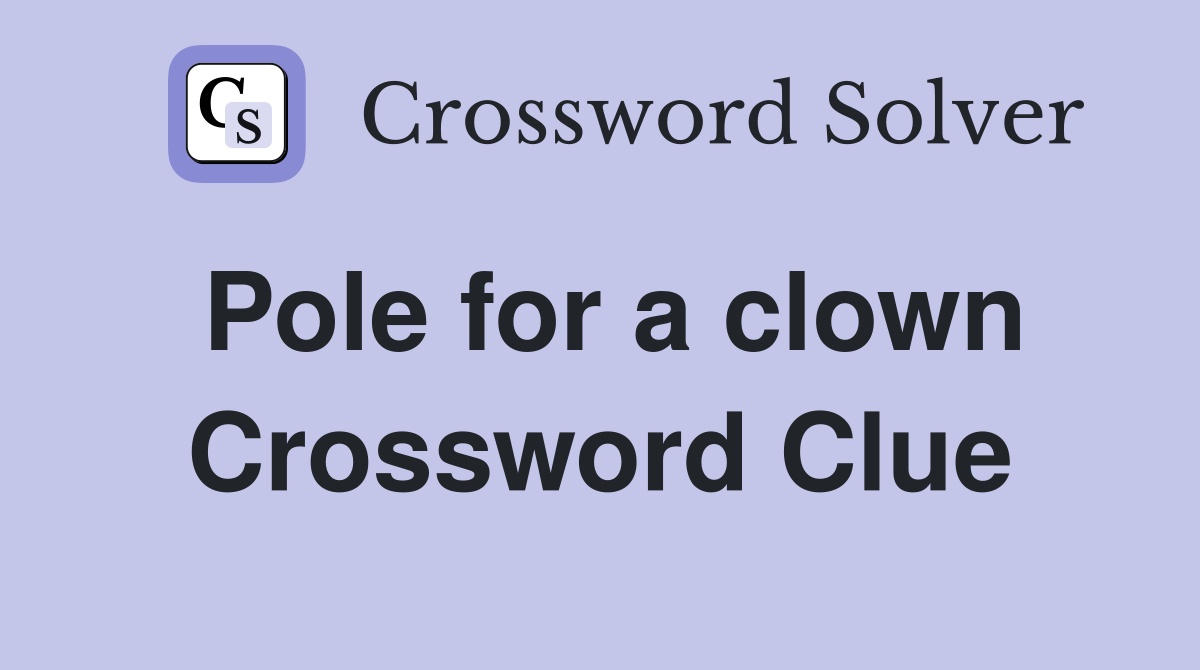 Pole for a clown Crossword Clue
