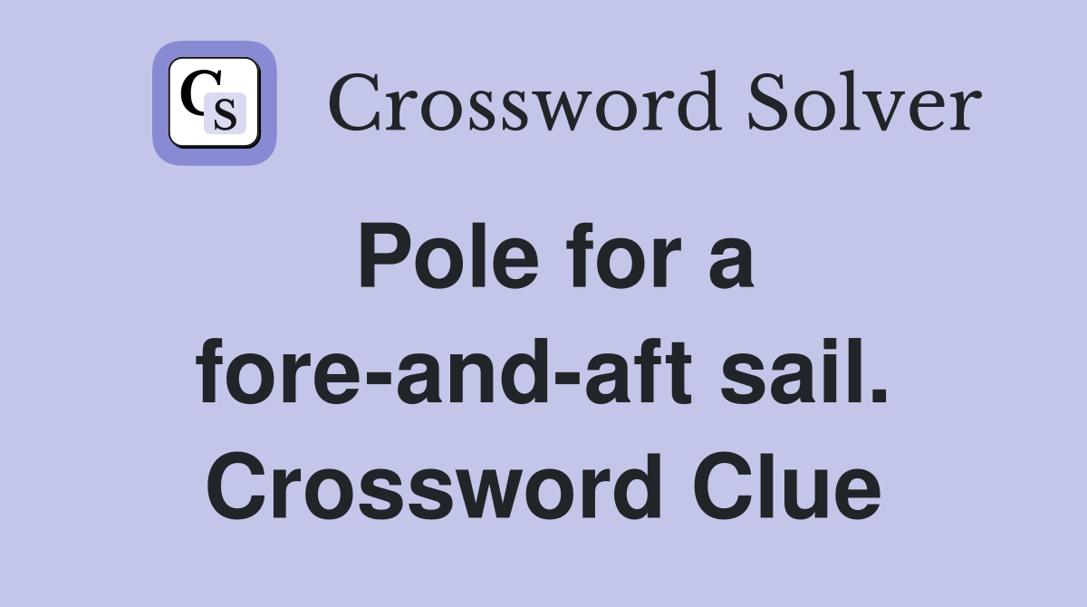 Pole for a fore-and-aft sail. Crossword Clue