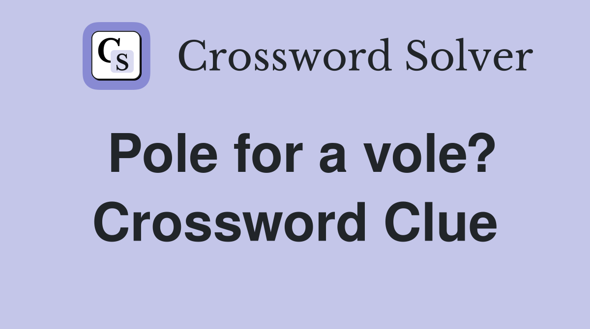 Pole for a vole? Crossword Clue