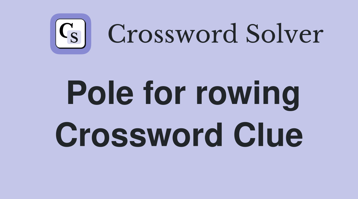 Pole for rowing Crossword Clue