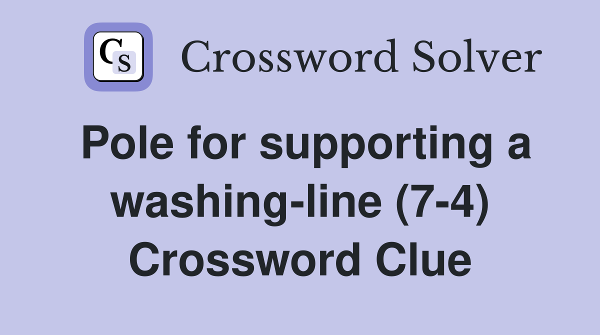 Pole for supporting a washing-line (7-4) Crossword Clue