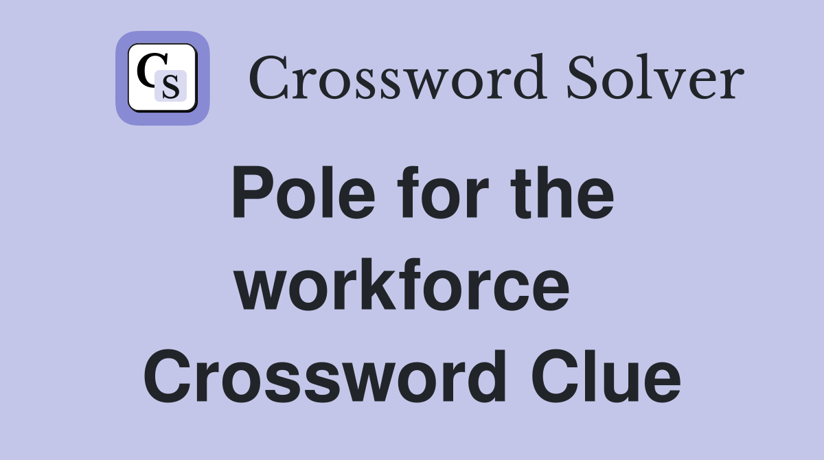 Pole for the workforce  Crossword Clue
