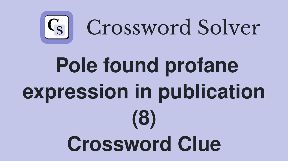 Pole found profane expression in publication (8) Crossword Clue