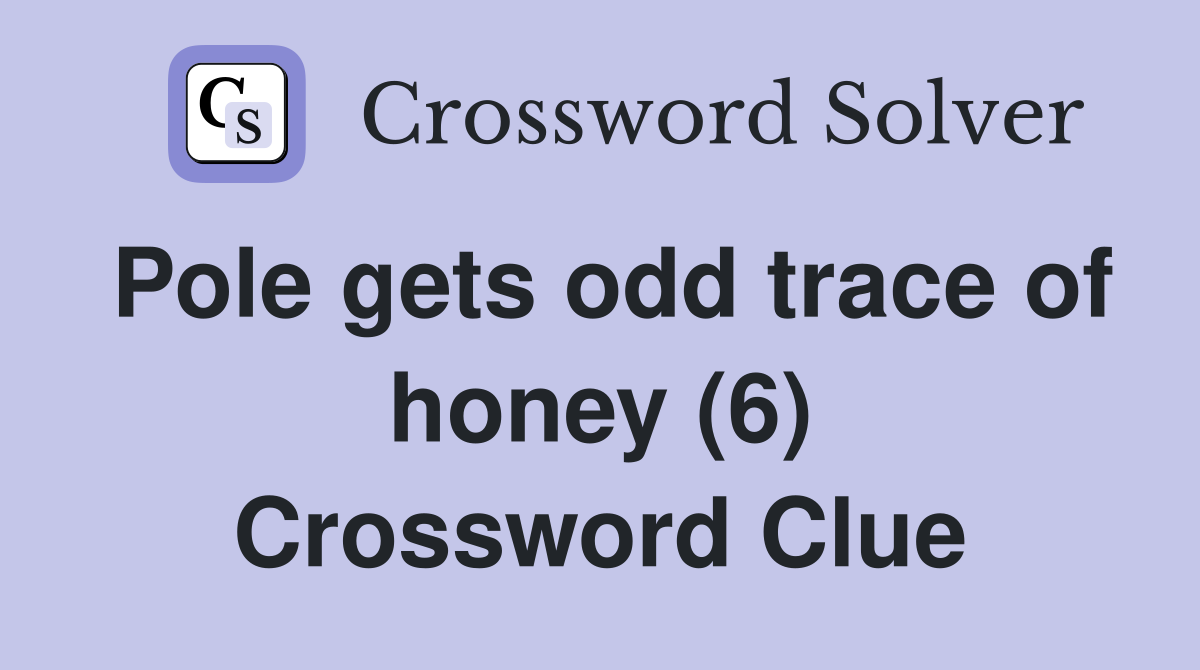 Pole gets odd trace of honey (6) Crossword Clue
