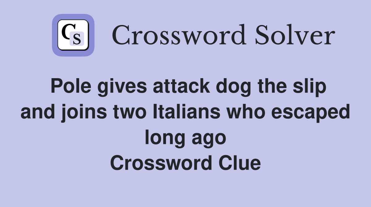 Pole gives attack dog the slip and joins two Italians who escaped long ago Crossword Clue