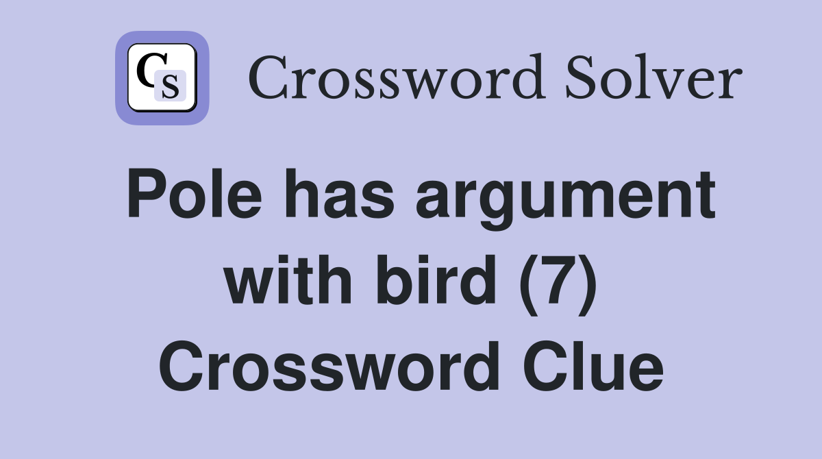 Pole has argument with bird (7) Crossword Clue