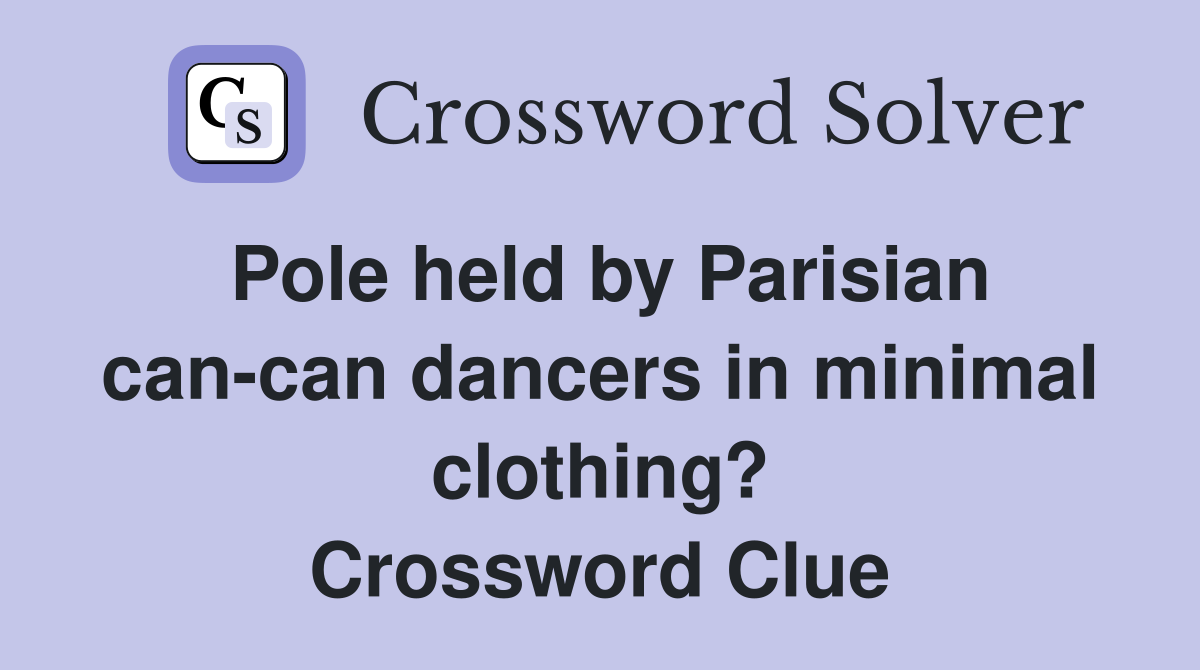 Pole held by Parisian can-can dancers in minimal clothing? Crossword Clue