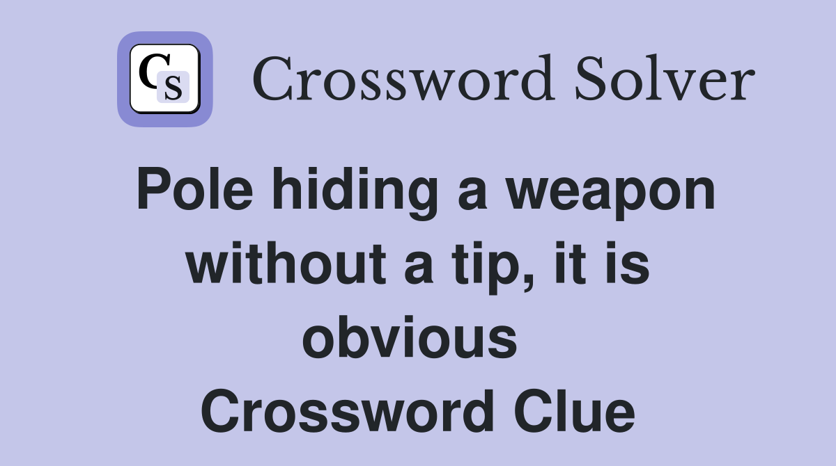 Pole hiding a weapon without a tip, it is obvious  Crossword Clue