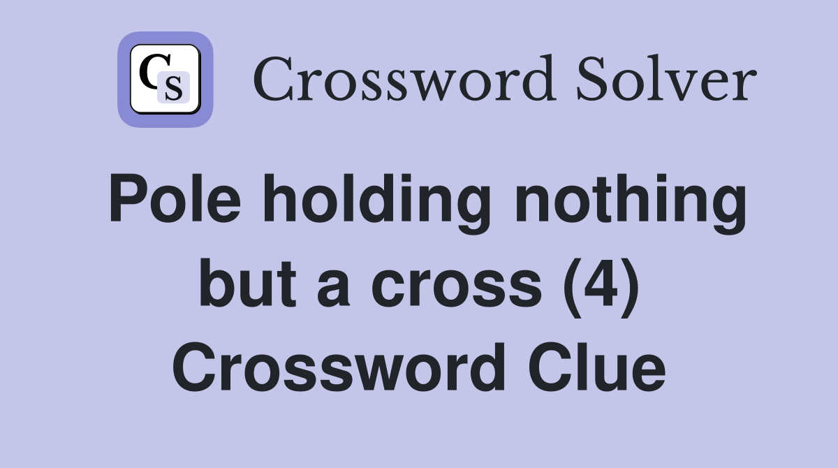 Pole holding nothing but a cross (4) Crossword Clue