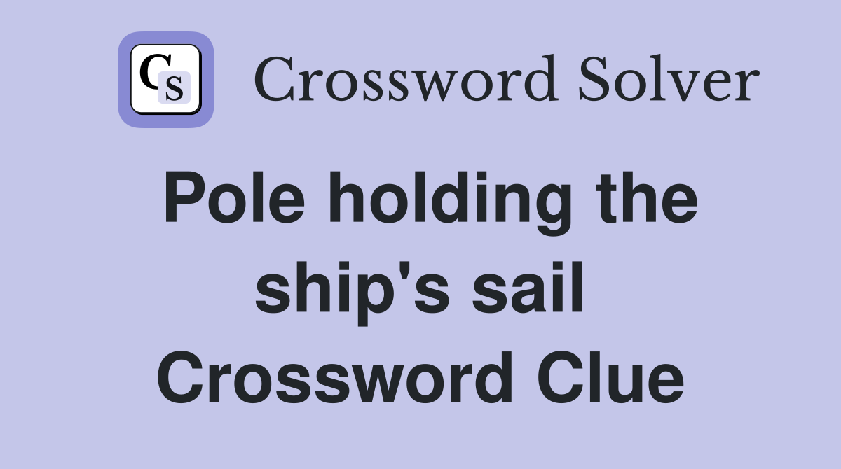 Pole holding the ship's sail Crossword Clue