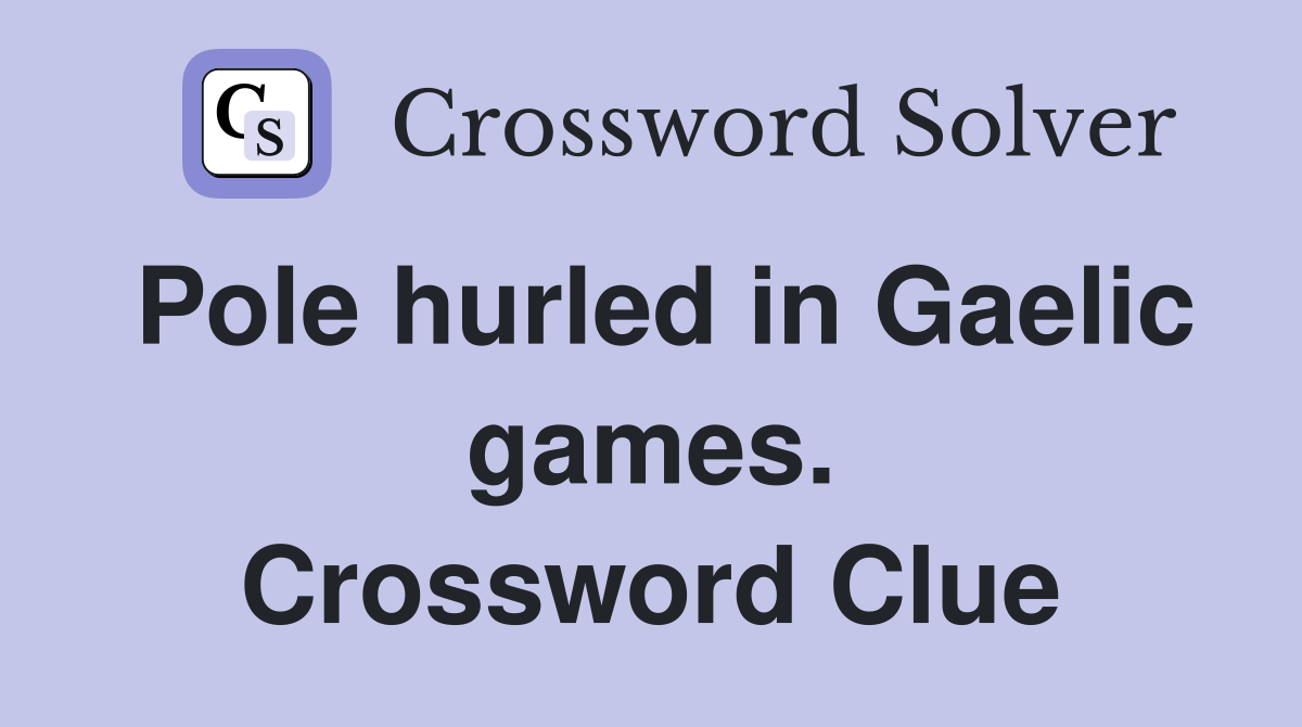Pole hurled in Gaelic games. Crossword Clue