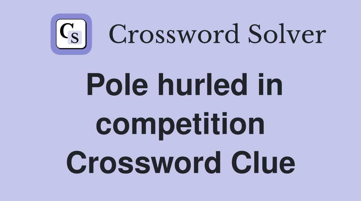 Pole hurled in competition Crossword Clue