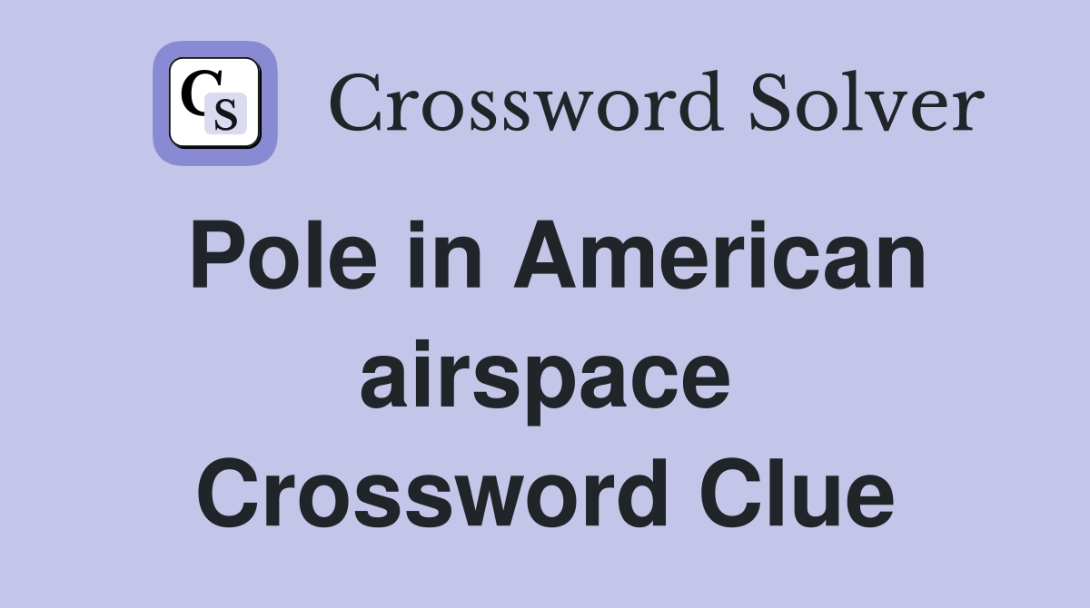 Pole in American airspace Crossword Clue