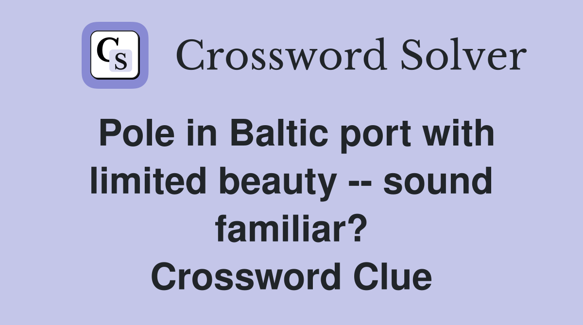 Pole in Baltic port with limited beauty -- sound familiar? Crossword Clue