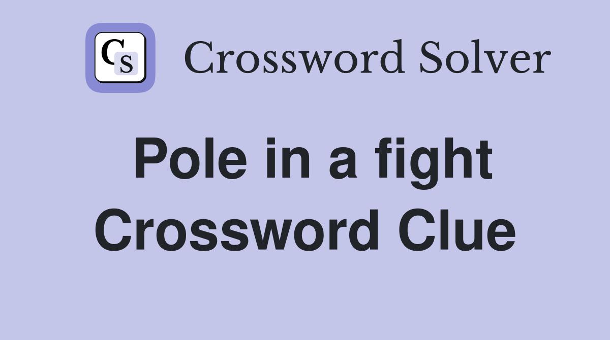 Pole in a fight Crossword Clue