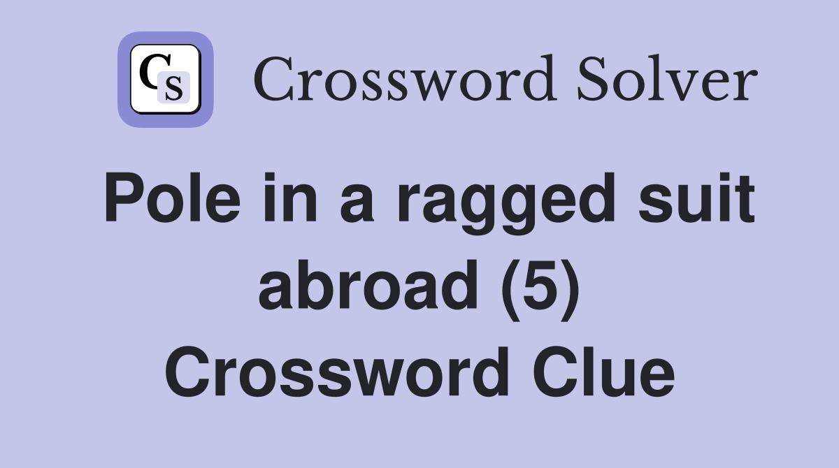 Pole in a ragged suit abroad (5) Crossword Clue