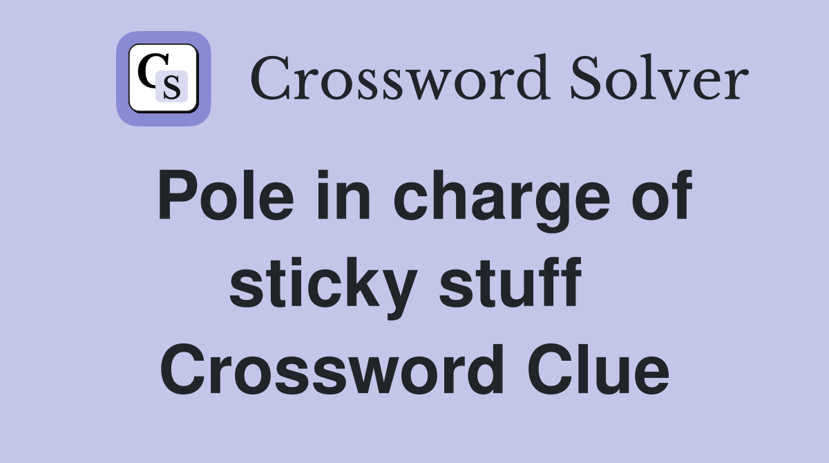Pole in charge of sticky stuff  Crossword Clue