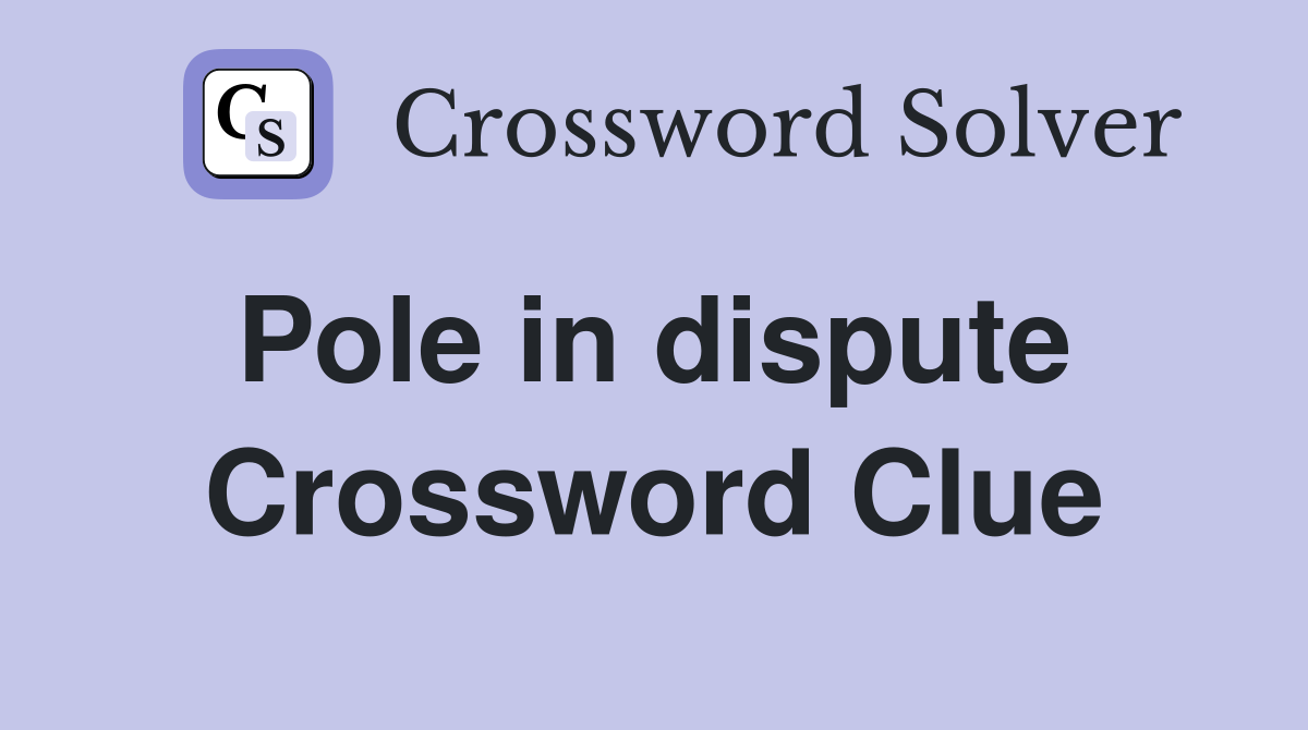 Pole in dispute  Crossword Clue
