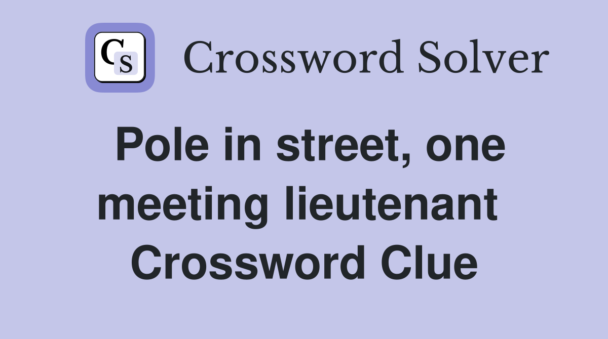 Pole in street, one meeting lieutenant  Crossword Clue