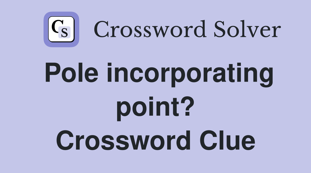 Pole incorporating point? Crossword Clue