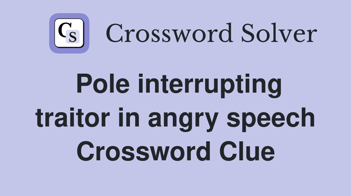 Pole interrupting traitor in angry speech Crossword Clue