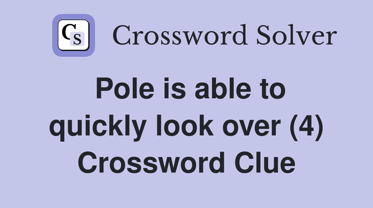 Pole is able to quickly look over (4) Crossword Clue
