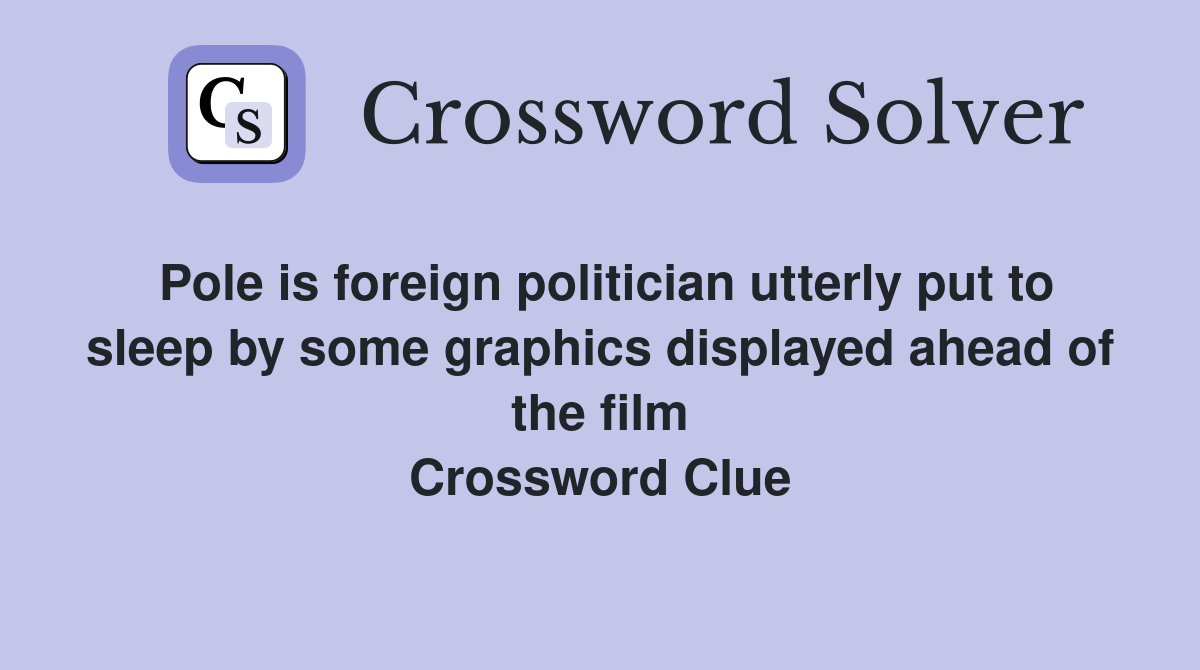 Pole is foreign politician utterly put to sleep by some graphics displayed ahead of the film Crossword Clue