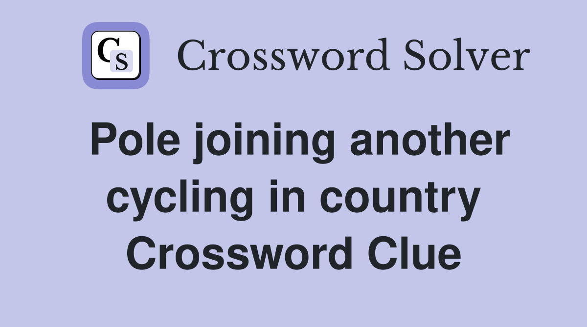 Pole joining another cycling in country Crossword Clue