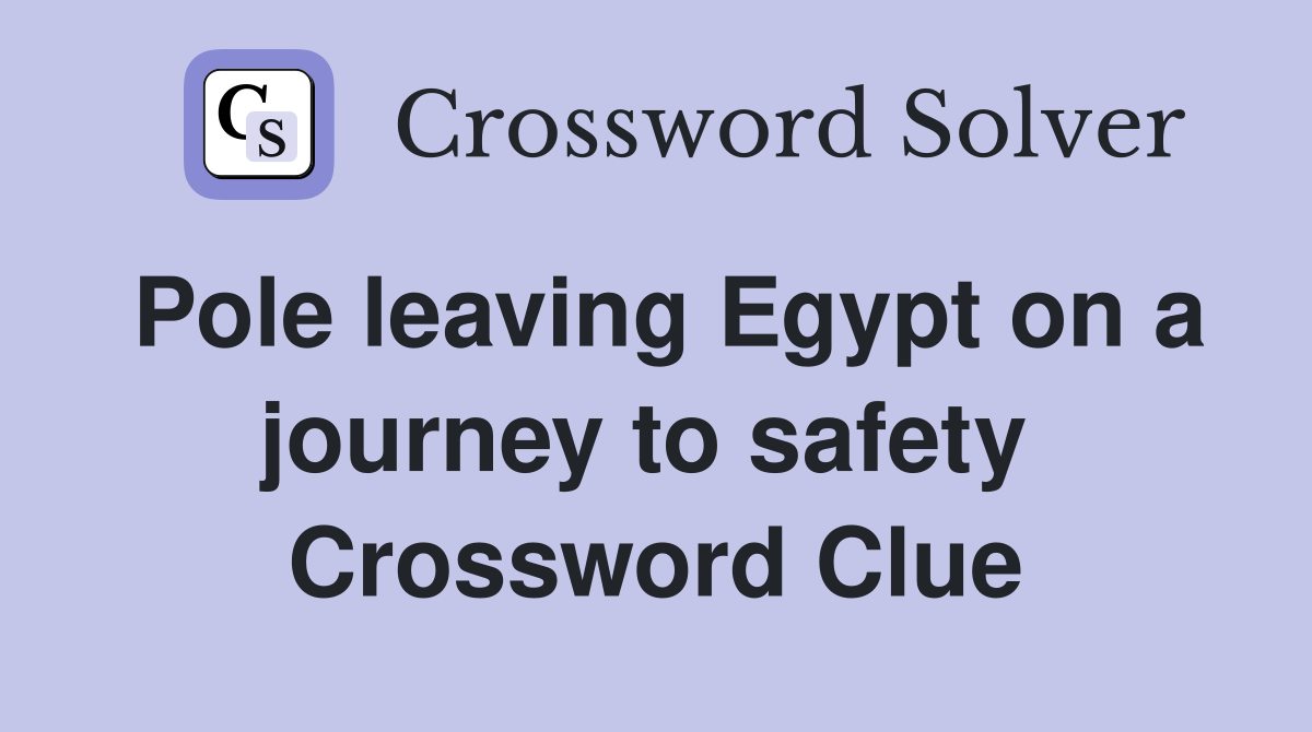 Pole leaving Egypt on a journey to safety  Crossword Clue
