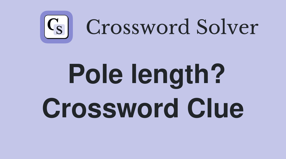 Pole length? Crossword Clue