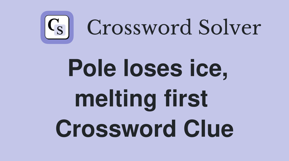 Pole loses ice, melting first  Crossword Clue