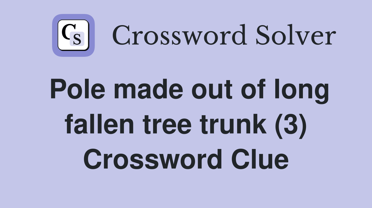 Pole made out of long fallen tree trunk (3) Crossword Clue