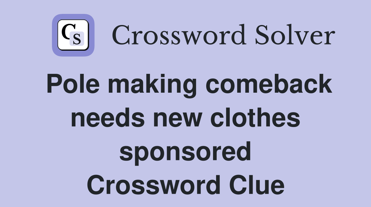 Pole making comeback needs new clothes sponsored Crossword Clue