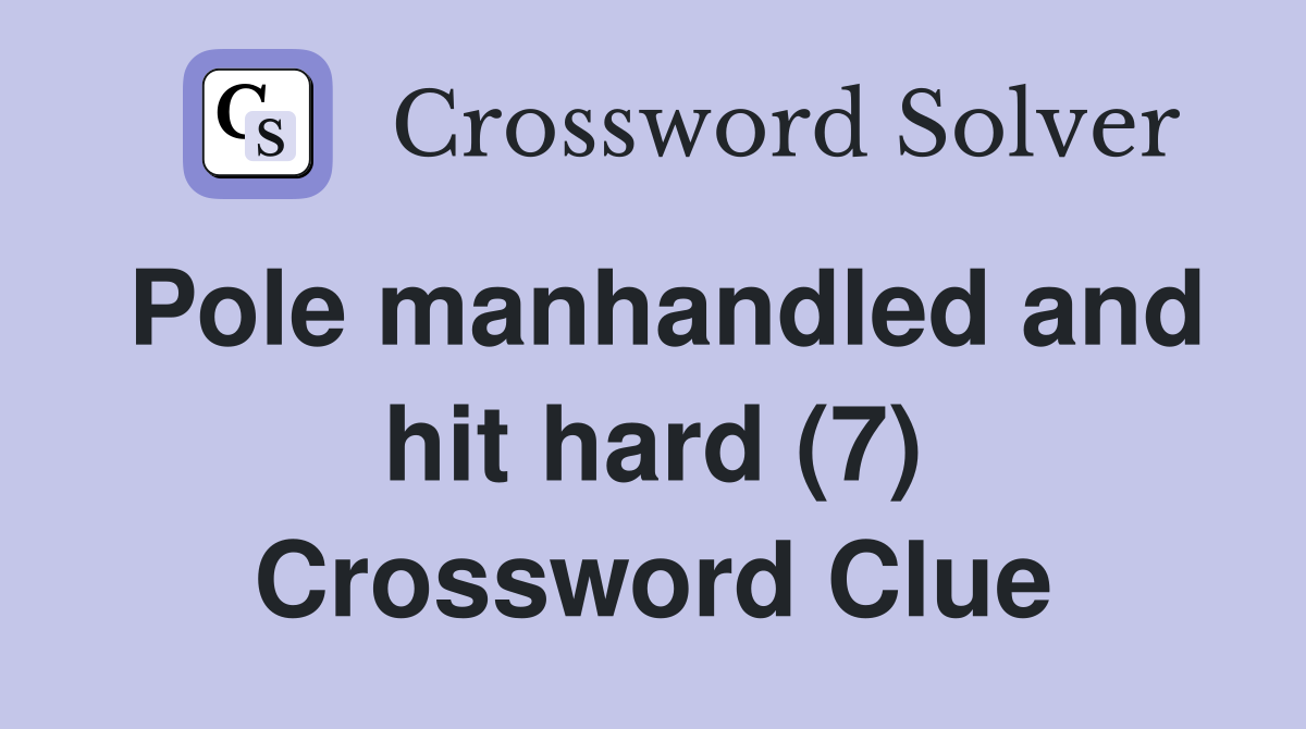Pole manhandled and hit hard (7) Crossword Clue