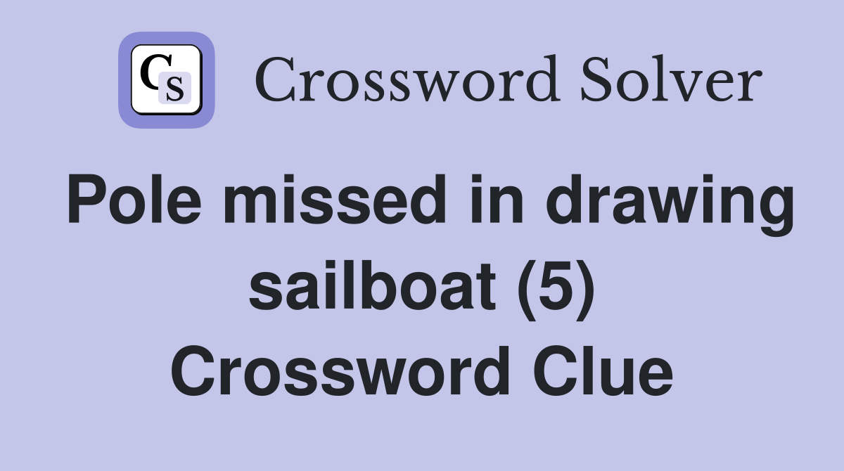 Pole missed in drawing sailboat (5) Crossword Clue