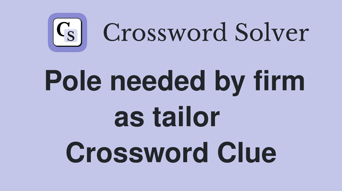 Pole needed by firm as tailor  Crossword Clue