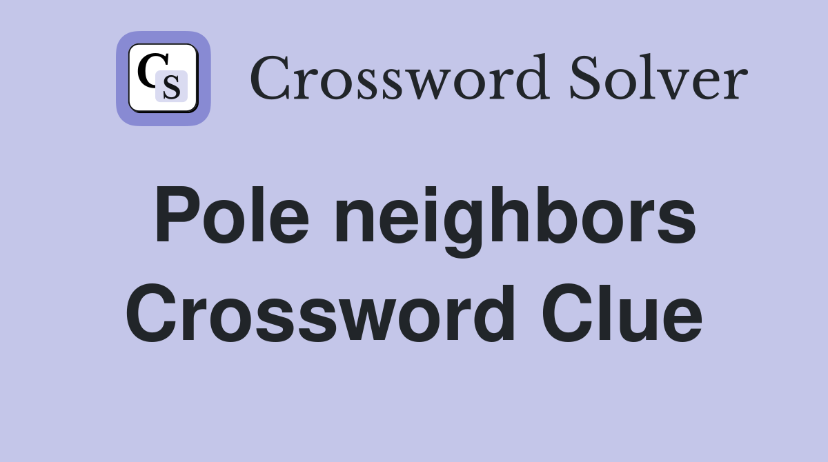 Pole neighbors Crossword Clue
