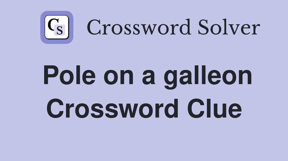 Pole on a galleon Crossword Clue