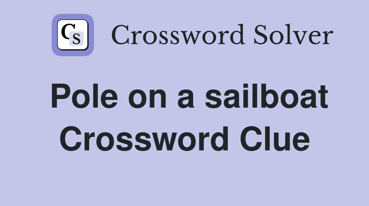 Pole on a sailboat Crossword Clue