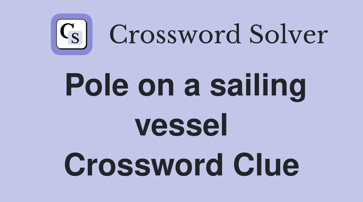 Pole on a sailing vessel Crossword Clue