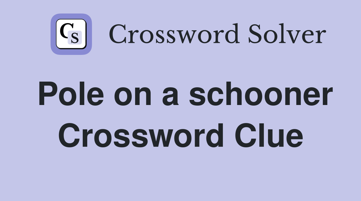 Pole on a schooner Crossword Clue