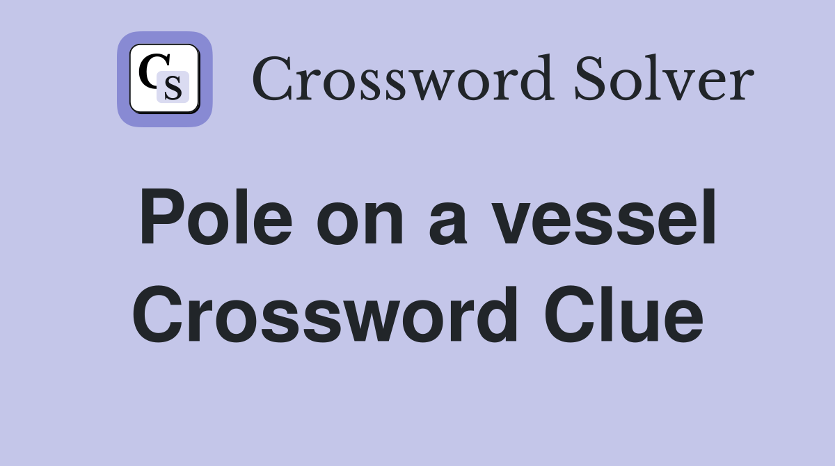 Pole on a vessel Crossword Clue