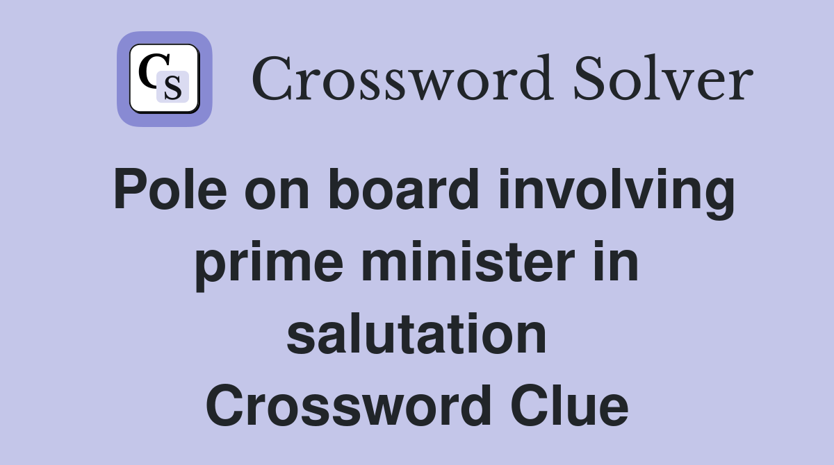 Pole on board involving prime minister in salutation Crossword Clue