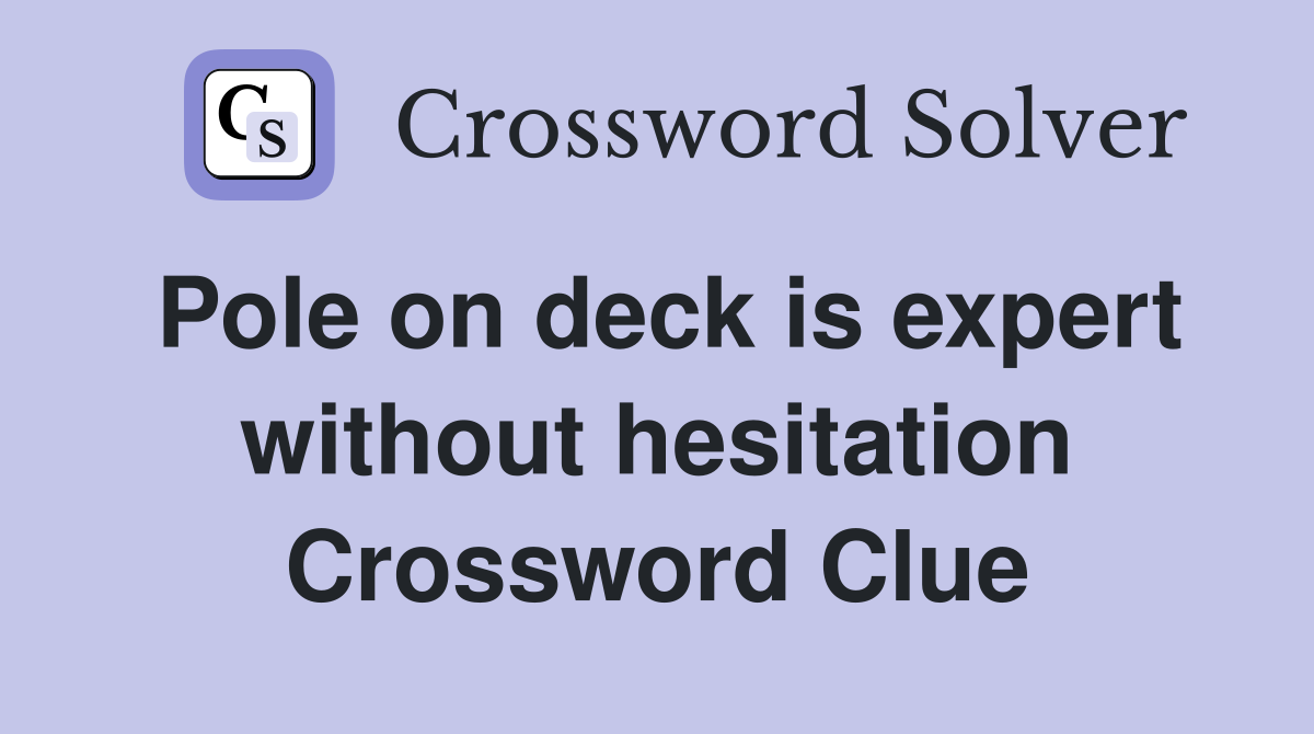 Pole on deck is expert without hesitation Crossword Clue