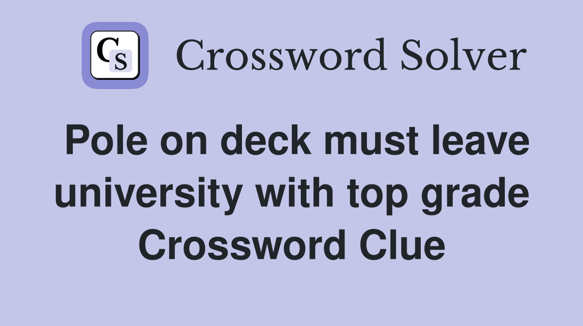 Pole on deck must leave university with top grade Crossword Clue